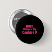 Dude Where's My Couture Funny Sarcastic Saying Wom Ronde Button 5,7 Cm (Voorkant /achterkant)