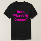 Dude Where's My Couture Funny Saying  T-shirt (Design voorkant)