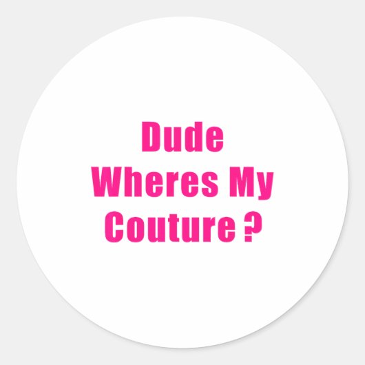 Dude Where's My Couture Sarcastic Funny Saying Shi Ronde Sticker (Voorkant)