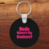Dude Where's My Couture Sarcastic Humor Funny Sayi Sleutelhanger (Voorkant)