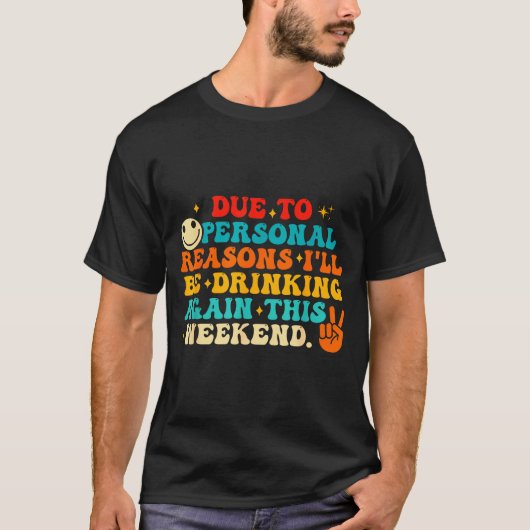 Due To Reasons I'll Be Drinking Again Funny Quote  T-shirt (Voorkant)