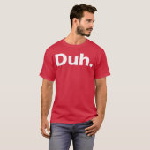 Duh sarcastisch cadeau t-shirt (Voorkant volledig)