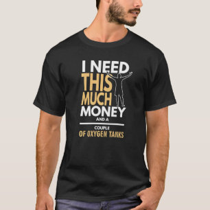 Duiken Ik heb geld en zuurstoftanks nodig T-shirt
