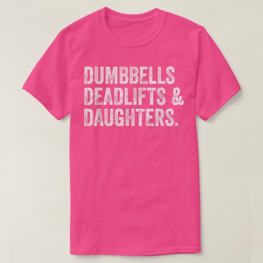 Dumbbells Deadlifts Daughters Funny Gym Workout Fa T-shirt (Design voorkant)