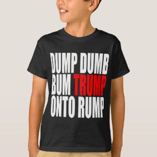 "DUMP DUMB BUM TRUMP ON RUMP" T-SHIRT