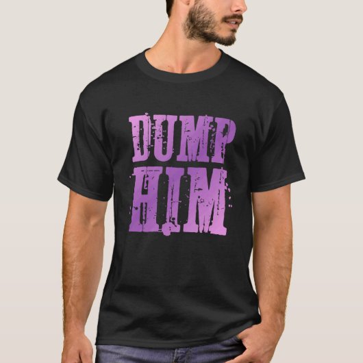 Dump Him  Funny Relationship T-shirt (Voorkant)