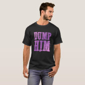 Dump Him  Funny Relationship T-shirt (Voorkant volledig)
