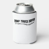 Dump Truck chauffeur "Ik neem een dump overal" Blikjeskoeler (Blikje Achterkant)