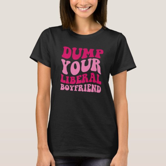 Dump Your Liberal Boyfriend Funny Saying Women App T-shirt (Voorkant)