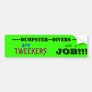 —DUMPSTER — DIVERS —, TWEEKERS, JOB!!.. BUMPERSTICKER