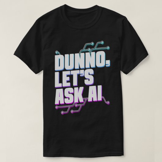 Dunno laat vragen AI machine leren kunstmatige inf T-shirt (Design voorkant)