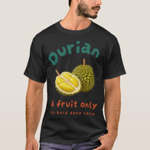 Durian: Een vrucht alleen de gedurfde smaak T-shirt