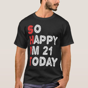 Dus blij dat ik vandaag 21 word Leuk verjaardagsca T-shirt