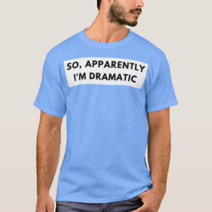 Dus blijkbaar in een dramatisch grappig sarcastisc t-shirt