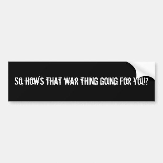 Dus, hoe gaat dat oorlogsding voor je? bumpersticker (Voorkant)