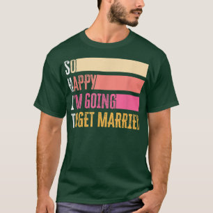 Dus ik ben blij dat ik ga trouwen voor bruid bruid t-shirt
