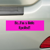 Dus.. ik ben een beetje bedorven. bumpersticker (Op auto)