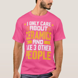 Dus ik geef alleen om keramiek en aardewerk zoals t-shirt