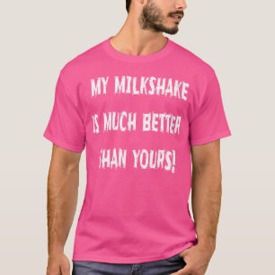 Dus mijn milkshake is veel beter dan die van jou t-shirt