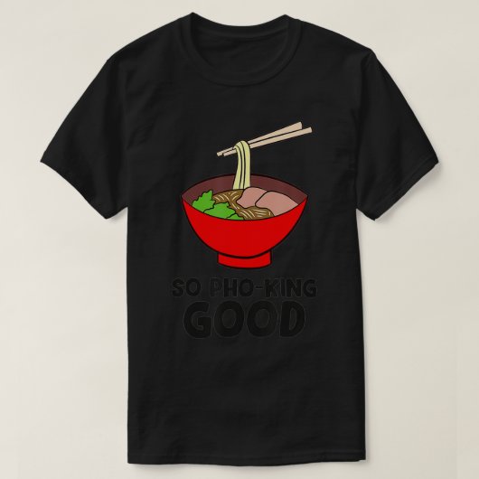 Dus Pho King Good Aziatisch eten Ramen Vietnamese T-shirt (Design voorkant)