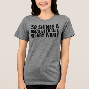 DUS SCHIJNT EEN GOEDE DAAD IN EEN VERMOEIDE WERELD Tri-Blend SHIRT