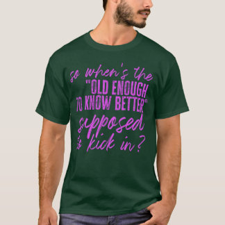 Dus wanneer is de Oud Genoeg Om Beter Te Weten Ver T-shirt