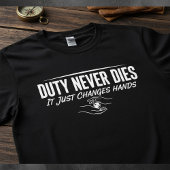 Duty Never Dies — It Just Changes Hands T-shirt