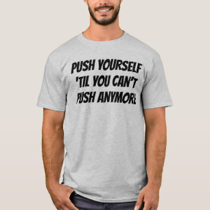 Duw jezelf 'tot je niet meer kunt duwen T-shirt