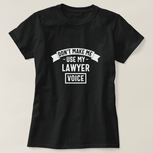 Dwing me niet mijn advocatenstem te gebruiken t-shirt (Design voorkant)