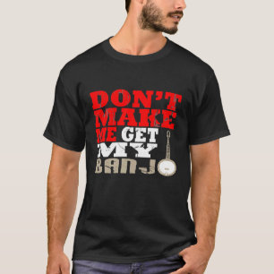Dwing Me Niet Mijn Banjomuziekspelers Te Krijgen T-shirt