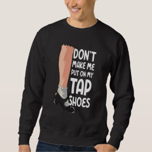 Dwing me niet mijn tapdansschoenen aan te trekken trui