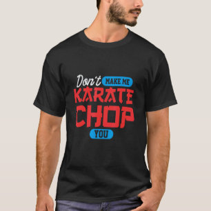 Dwing me niet om je een karatetrap te geven Vechtk T-shirt