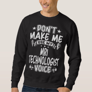 Dwing me niet om mijn MRI laborant stem te gebruik Trui