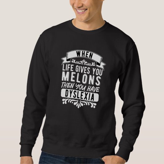 Dyslexia Dyslexic When Life Gives You Melons   Trui (Voorkant)