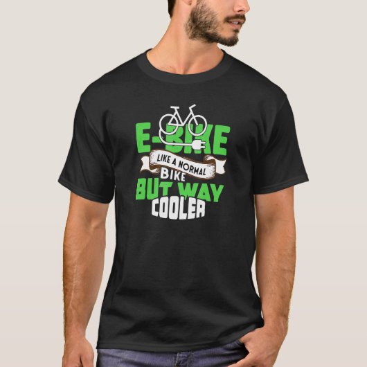E-Bike Like A Normal Bike But Way Cooler T-shirt (Voorkant)