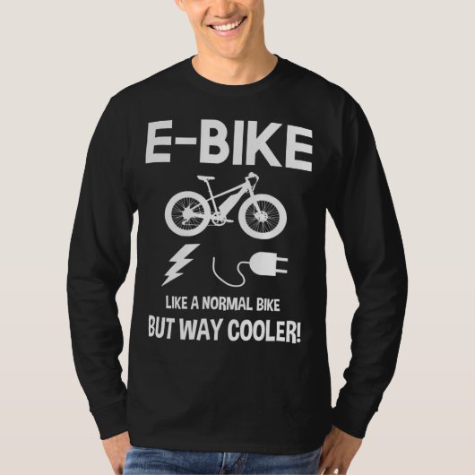 E-Bike Like A Normal Bike But Way Cooler T-shirt (Voorkant)