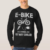 E-Bike Like A Normal Bike But Way Cooler T-shirt (Voorkant)
