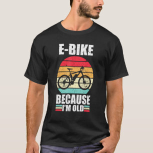  E Bike omdat ik oud ben een van E Bike Quote T-shirt