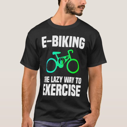 E Biking   Lazy Exercise E Bike Joke E Biker T-shirt (Voorkant)