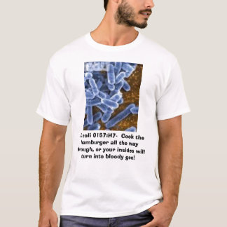 E. coli, E. coli 0157:H7- Cook the hamburger a.. T-shirt