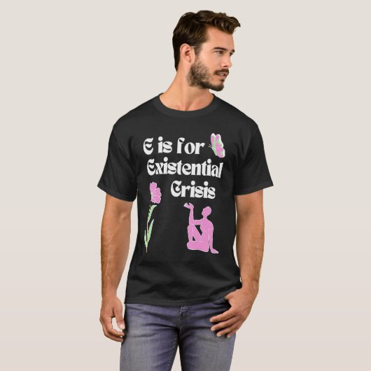 E is for Existential Crisis Existentialism Philoso T-shirt (Voorkant volledig)