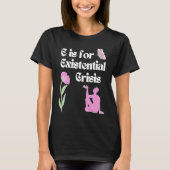 E is for Existential Crisis Existentialism Philoso T-shirt (Voorkant)