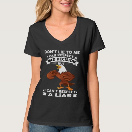Eagle Don t Lie To Me I Can Respect A Bad Decision T-shirt (Voorkant)