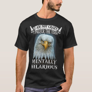 Eagle I be not Crazy I prefereer Manny Hi T-shirt