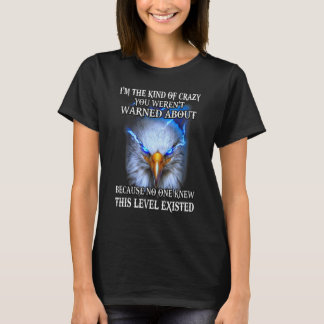 Eagle I'm The Kind Of Crazy You Weren't Warned Abo T-shirt
