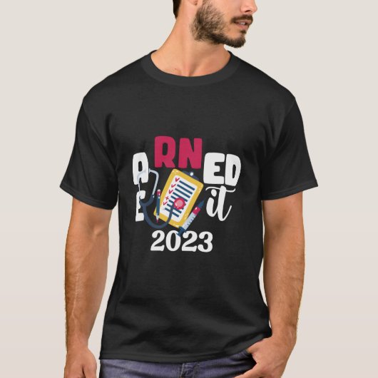 Earned It 2023 For Nurse Graduation Or Rn Lpn Clas T-shirt (Voorkant)