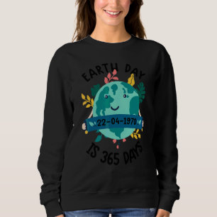 Earth Day Cute Earth Day is 365 dagen omgeving Trui