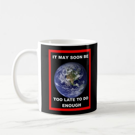 Earth IT MAY SOON BE TOO LATE Coffee Mug Koffiemok (Links)
