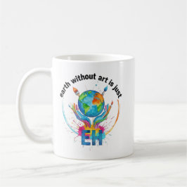 Earth Without Art Is Just eh creative artist gift Koffiemok