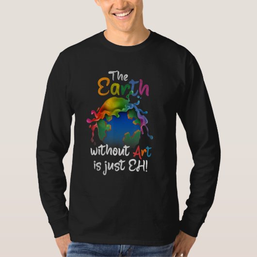 Earth Without Art Is Just Eh - Earth Day - Planet  T-shirt (Voorkant)